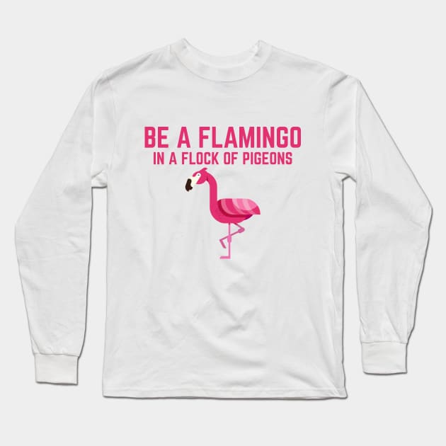 Be a Flamingo Long Sleeve T-Shirt by PrimalWarfare